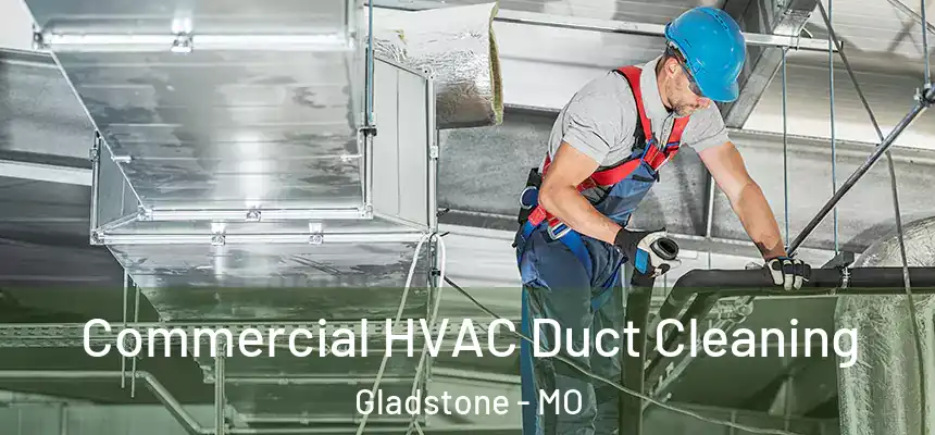 Commercial HVAC Duct Cleaning Gladstone - MO