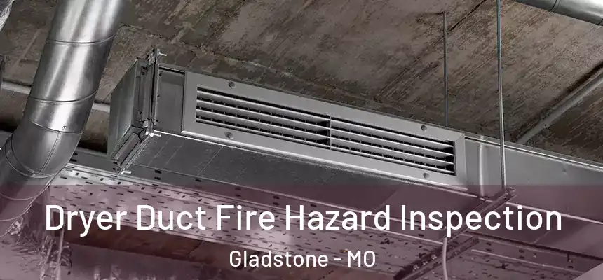  Dryer Duct Fire Hazard Inspection Gladstone - MO