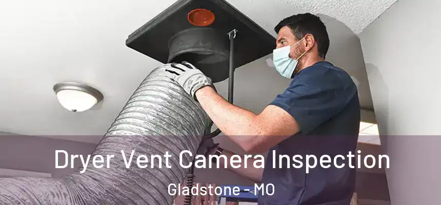  Dryer Vent Camera Inspection Gladstone - MO