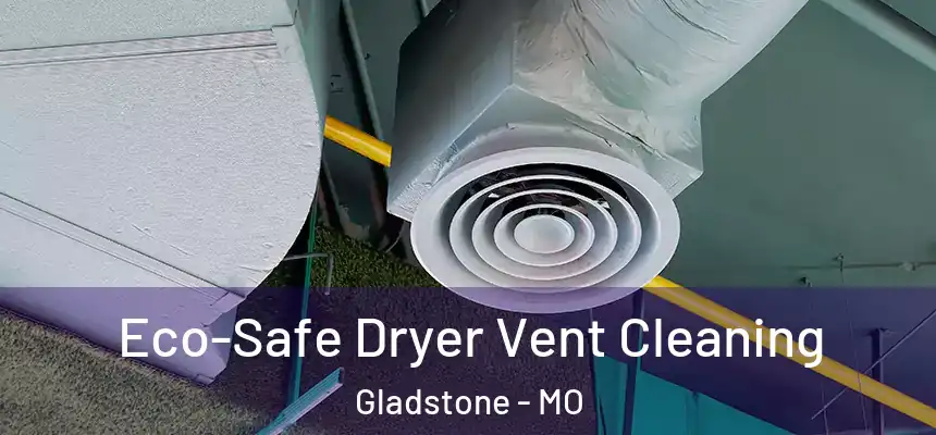  Eco-Safe Dryer Vent Cleaning Gladstone - MO