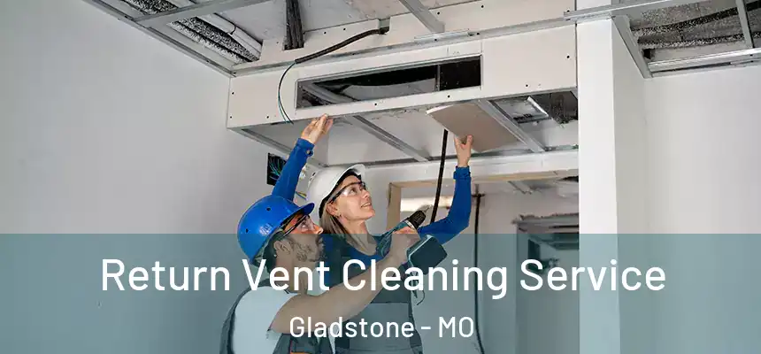  Return Vent Cleaning Service Gladstone - MO
